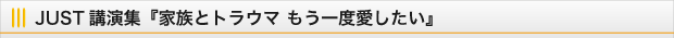 JUST講演集『家族とトラウマ　もう一度愛したい』